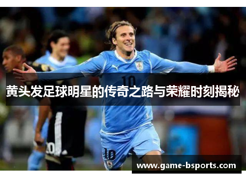 黄头发足球明星的传奇之路与荣耀时刻揭秘
