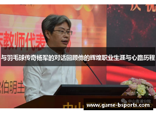 与羽毛球传奇杨军的对话回顾他的辉煌职业生涯与心路历程
