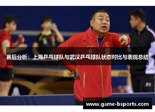 赛后分析：上海乒乓球队与武汉乒乓球队状态对比与表现总结